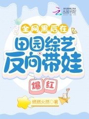 全網黑後在田園綜藝反向帶娃爆紅